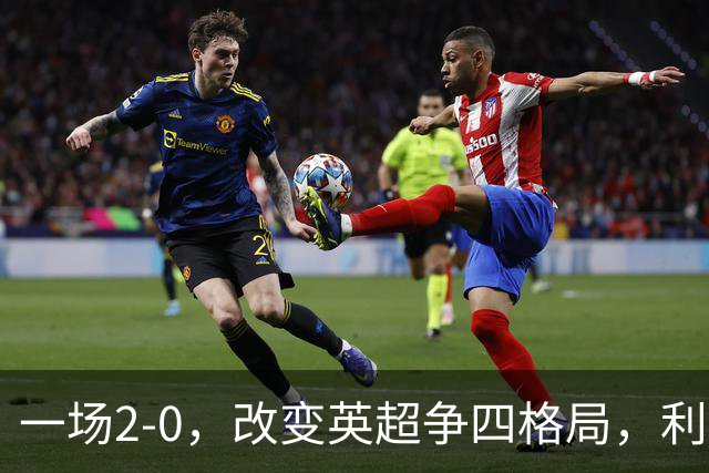 一场2-0，改变英超争四格局，利物浦超越切尔西，升到第4名