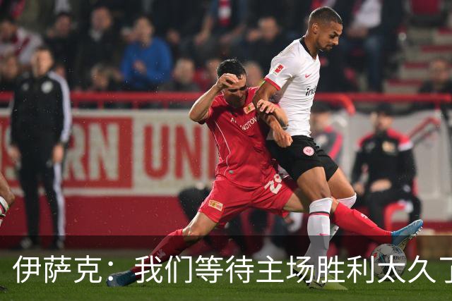 伊萨克：我们等待主场胜利太久了；上半场是我们想踢出的足球