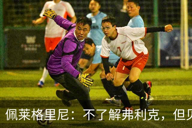 佩莱格里尼：不了解弗利克，但贝蒂斯有信心击败巴萨