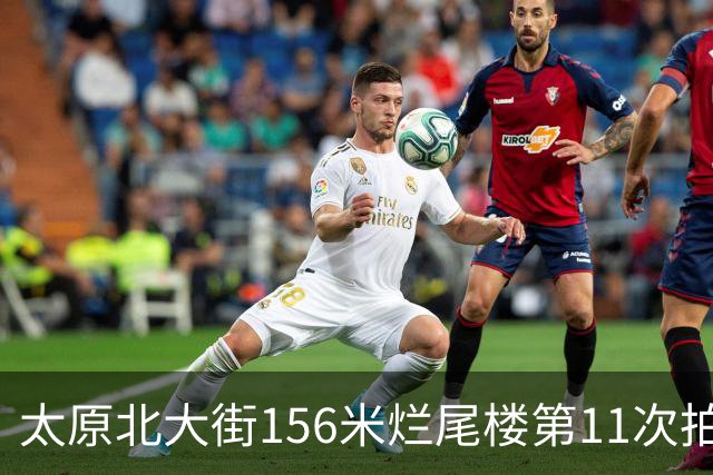 太原北大街156米烂尾楼第11次拍卖：起拍价降至1.065亿元