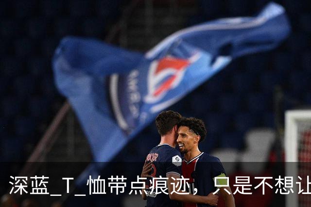 深蓝 T 恤带点痕迹，只是不想让人小看！