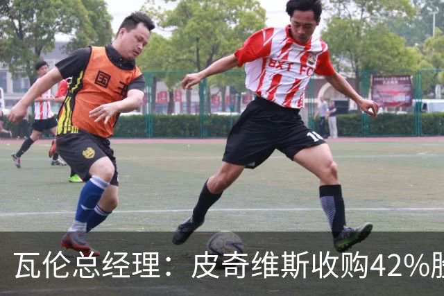 瓦伦总经理：皮奇维斯收购42%股份，资金会投到球场和设施建设