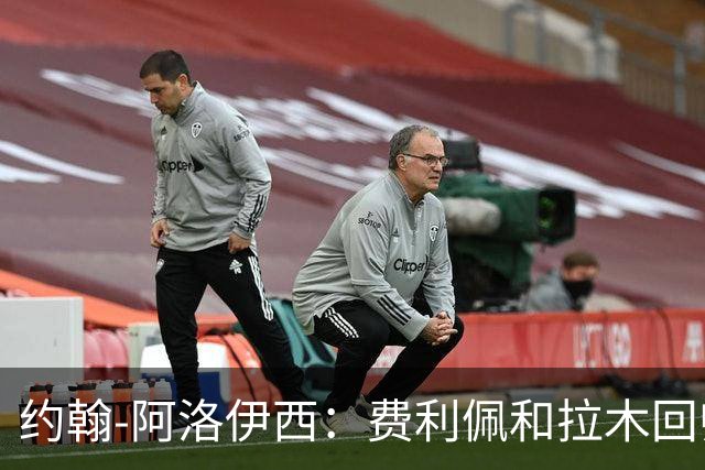 约翰-阿洛伊西：费利佩和拉木回归提升我们的进攻
