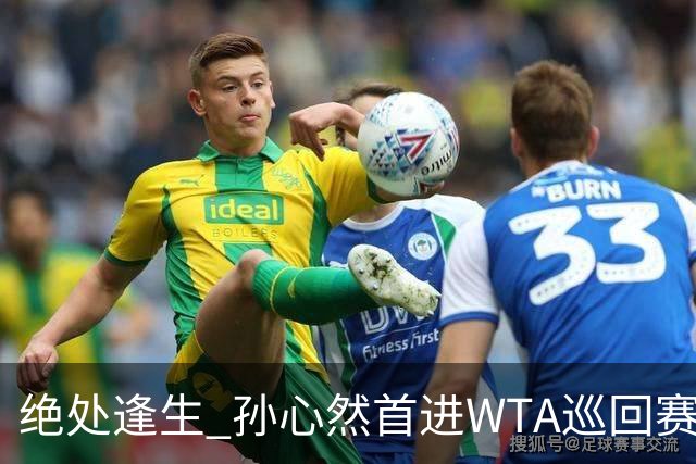 绝处逢生 孙心然首进WTA巡回赛八强