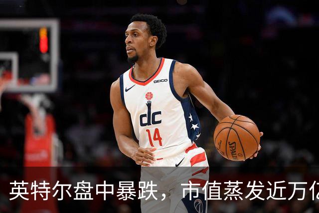 英特尔盘中暴跌，市值蒸发近万亿人民币