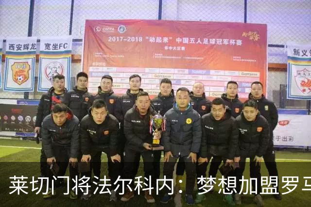 莱切门将法尔科内：梦想加盟罗马；罗马能争冠但国米更占优