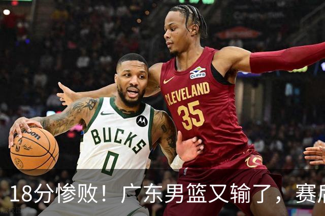 18分惨败！广东男篮又输了，赛后四人被批评，球迷：还是让杜锋回来吧