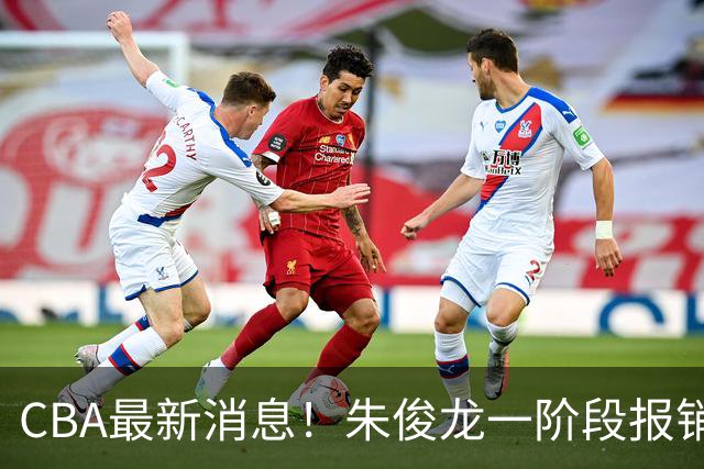CBA最新消息！朱俊龙一阶段报销，辽宁两将出国打球，广东旧将回归首秀16+6