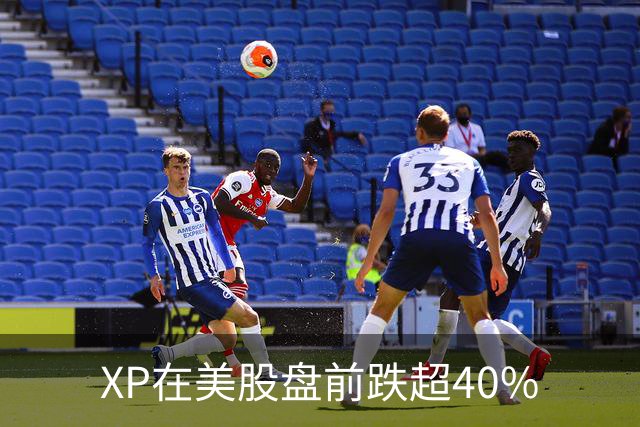 XP在美股盘前跌超40%